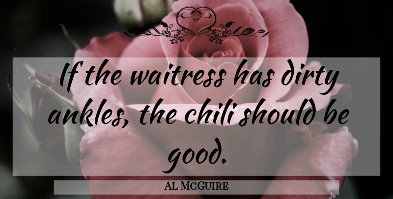 Al McGuire Quote About Chili, Dirty, Waitress: If The Waitress Has Dirty...