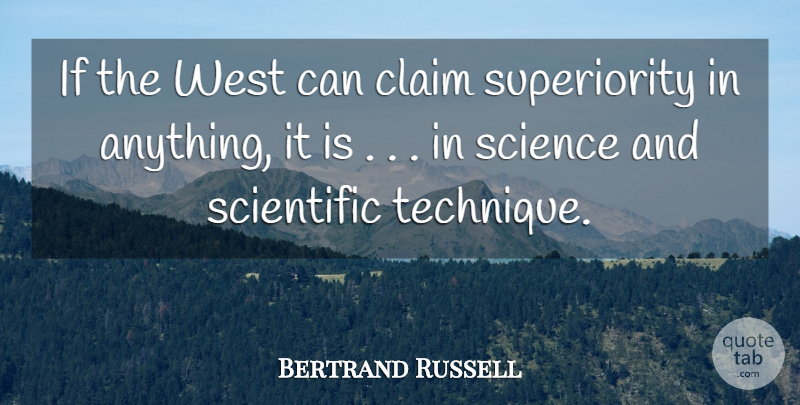 Bertrand Russell Quote About West, Technique, Claims: If The West Can Claim...