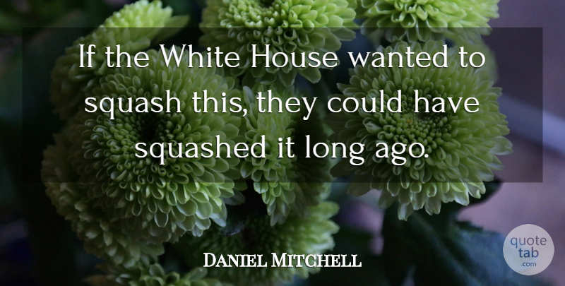 Daniel Mitchell Quote About House, Squash, Squashed, White: If The White House Wanted...