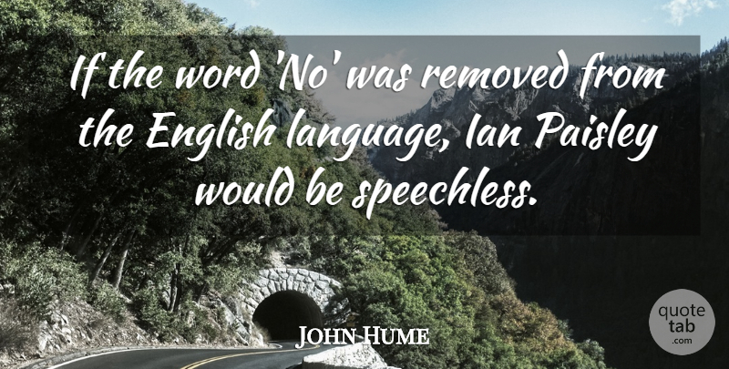 John Hume Quote About Would Be, Language, Speechless: If The Word No Was...