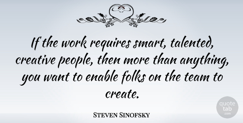 Steven Sinofsky Quote About Smart, Team, People: If The Work Requires Smart...