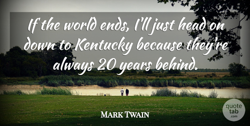 Mark Twain Quote About Years, Kentucky, World: If The World Ends Ill...