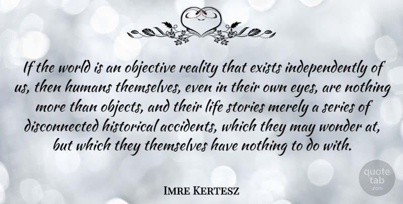 Imre Kertesz Quote About Exists, Historical, Humans, Life, Merely: If The World Is An...