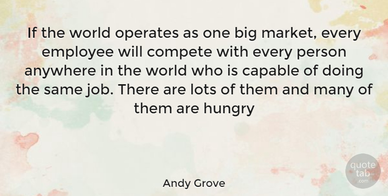 Andy Grove Quote About Jobs, World, Hungry: If The World Operates As...