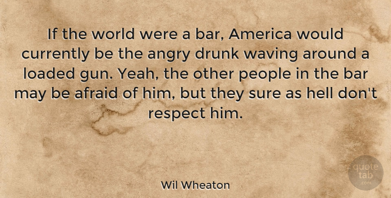 Wil Wheaton Quote About Respect, Gun, America: If The World Were A...