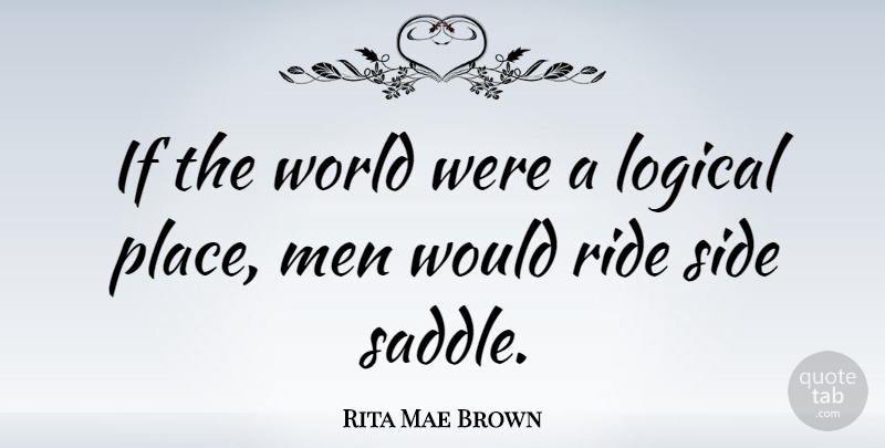 Rita Mae Brown Quote About Sexy, Memorable, Math: If The World Were A...