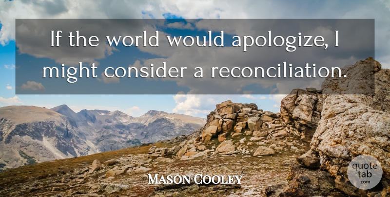 Mason Cooley Quote About World, Might, Literature: If The World Would Apologize...