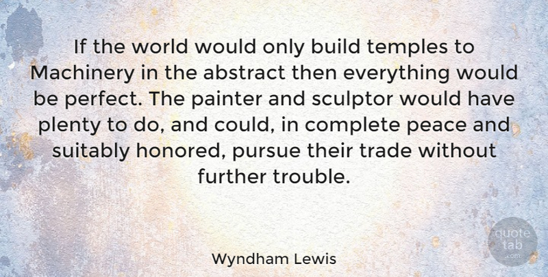 Wyndham Lewis Quote About Peace, Perfect, Would Be: If The World Would Only...