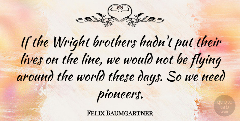 Felix Baumgartner Quote About Brother, Flying, World: If The Wright Brothers Hadnt...
