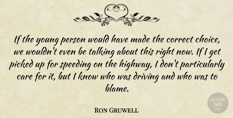 Ron Gruwell Quote About Care, Choice, Correct, Driving, Picked: If The Young Person Would...