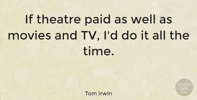 Tom Irwin Quote About Movies, Paid, Time: If Theatre Paid As Well...