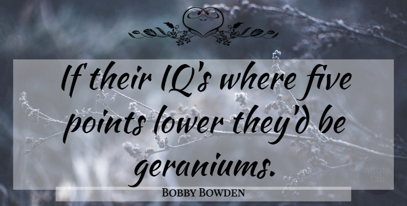 Bobby Bowden Quote About Five, Ifs: If Their Iqs Where Five...