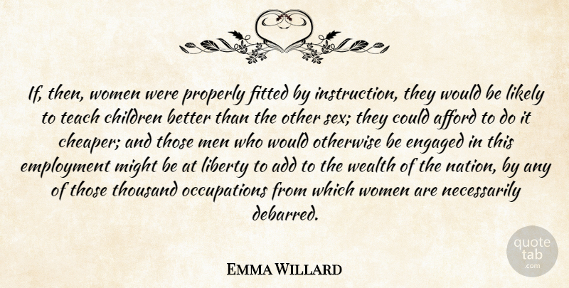 Emma Willard Quote About Add, Afford, Children, Employment, Engaged: If Then Women Were Properly...
