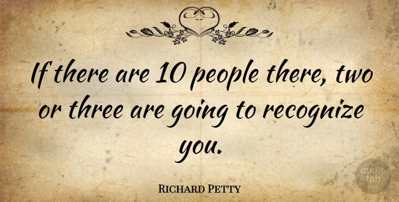 Richard Petty Quote About Two, People, Three: If There Are 10 People...