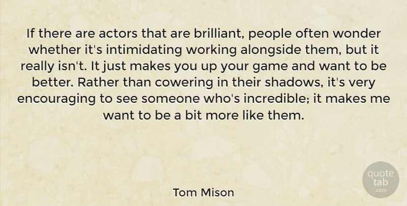 Tom Mison Quote About Alongside, Bit, People, Rather, Whether: If There Are Actors That...