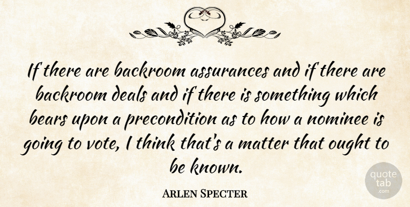 Arlen Specter Quote About Bears, Deals, Matter, Nominee, Ought: If There Are Backroom Assurances...