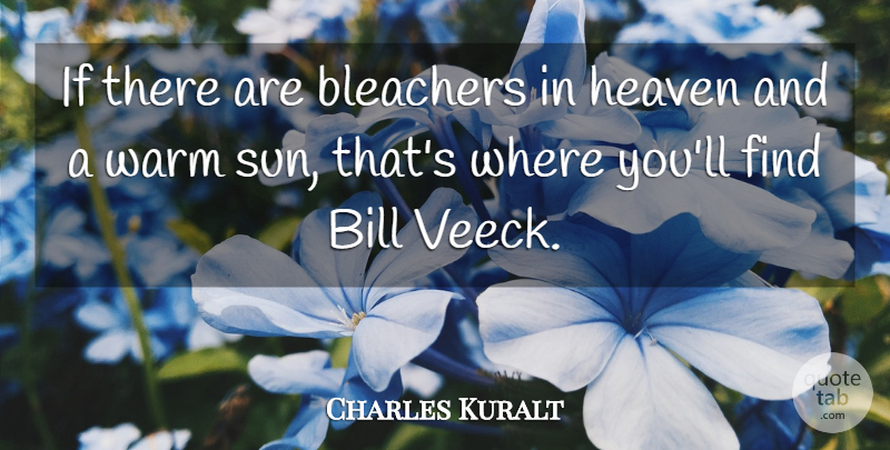 Charles Kuralt Quote About Heaven, Sun, Bills: If There Are Bleachers In...