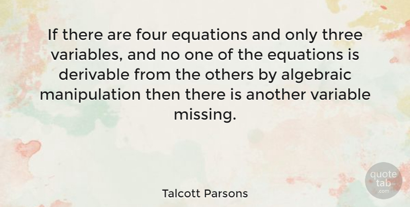 Talcott Parsons Quote About Missing, Four, Manipulation: If There Are Four Equations...
