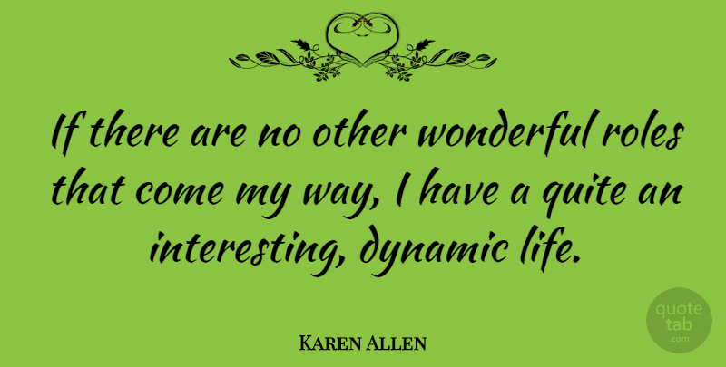 Karen Allen Quote About Interesting, Way, Roles: If There Are No Other...