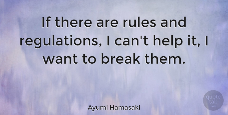 Ayumi Hamasaki Quote About Rules And Regulations, Want, Helping: If There Are Rules And...