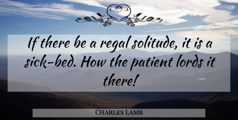 Charles Lamb Quote About Sick, Solitude, Bed: If There Be A Regal...