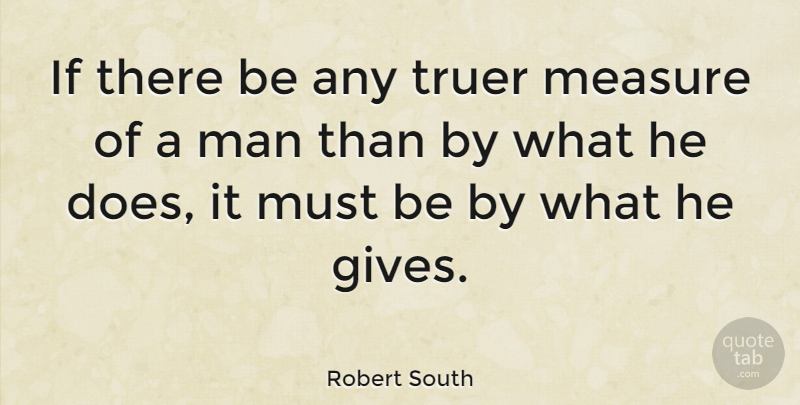 Robert South Quote About Action, Man: If There Be Any Truer...