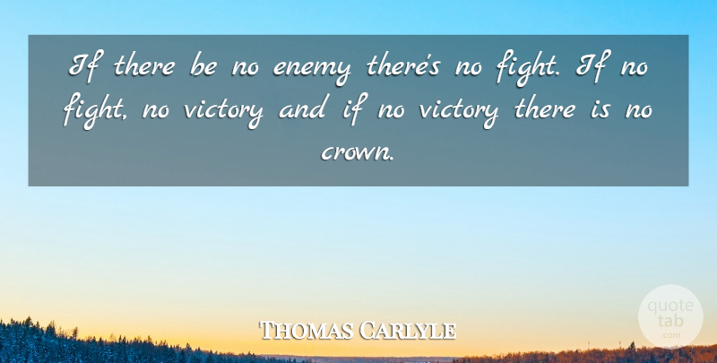 Thomas Carlyle Quote About Fighting, Enemy, Victory: If There Be No Enemy...