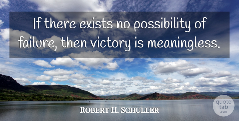 Robert H. Schuller Quote About Failure, Victory, Possibility: If There Exists No Possibility...
