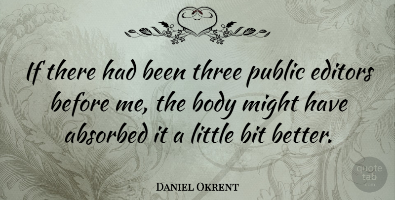 Daniel Okrent Quote About American Editor, Bit, Might, Public: If There Had Been Three...