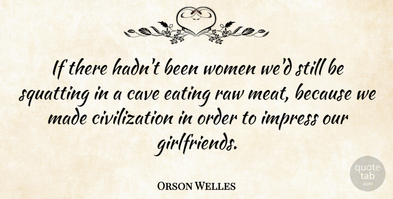 Orson Welles Quote About Life, Girlfriend, Ice Cream: If There Hadnt Been Women...