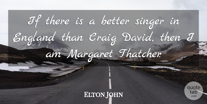 Elton John Quote About England, Singers, Ifs: If There Is A Better...