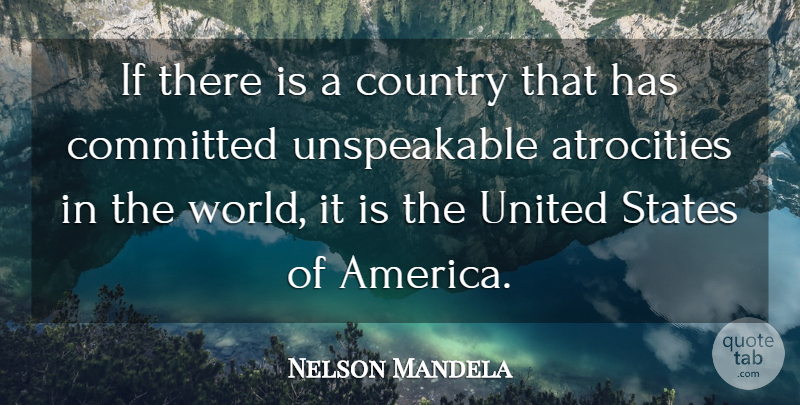 Nelson Mandela Quote About Country, Atrocities Committed, America: If There Is A Country...