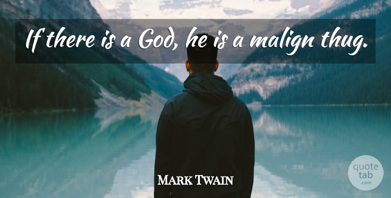 Mark Twain Quote About Atheist, Thug, If There Is A God: If There Is A God...