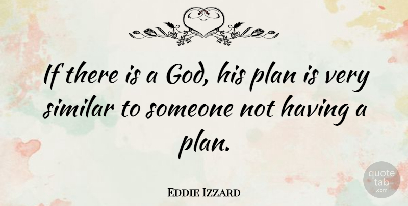 Eddie Izzard Quote About If There Is A God, Plans, Ifs: If There Is A God...