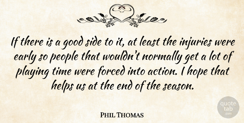 Phil Thomas Quote About Early, Forced, Good, Helps, Hope: If There Is A Good...