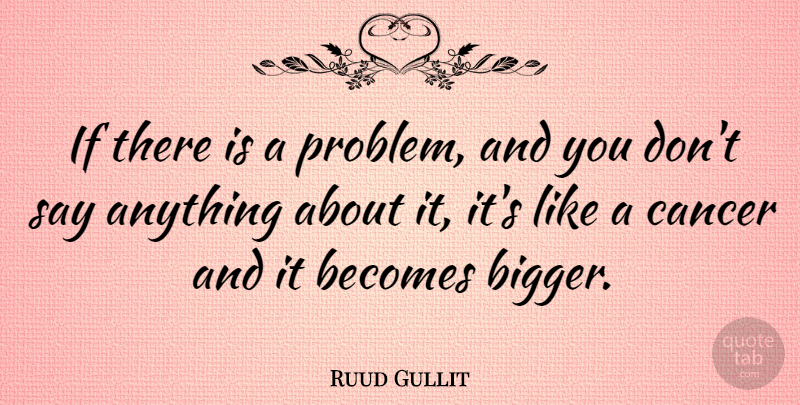 Ruud Gullit Quote About Cancer, Say Anything, Problem: If There Is A Problem...