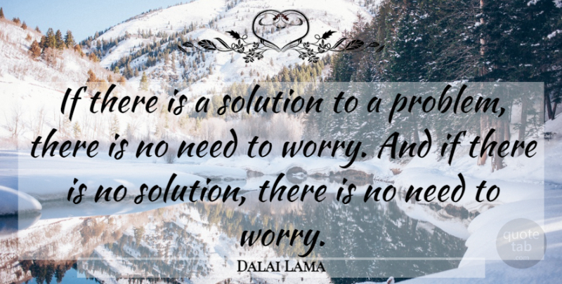 Dalai Lama Quote About Worry, Needs, Problem: If There Is A Solution...