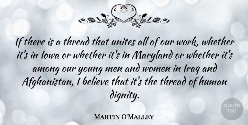 Martin O'Malley Quote About Among, Believe, Human, Iowa, Iraq: If There Is A Thread...
