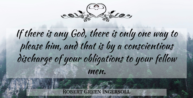 Robert Green Ingersoll Quote About Discharge, Fellow, God, Men: If There Is Any God...