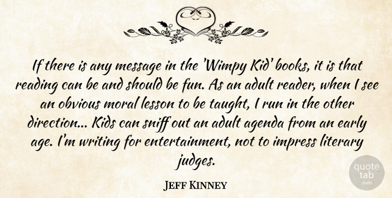 Jeff Kinney Quote About Adult, Age, Agenda, Early, Impress: If There Is Any Message...