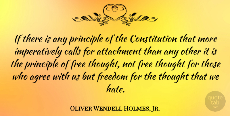 Oliver Wendell Holmes, Jr. Quote About Freedom, Hate, Attachment: If There Is Any Principle...