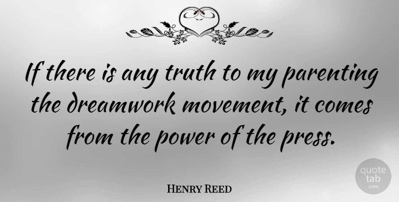 Henry Reed Quote About Movement, Dreamworks, Presses: If There Is Any Truth...