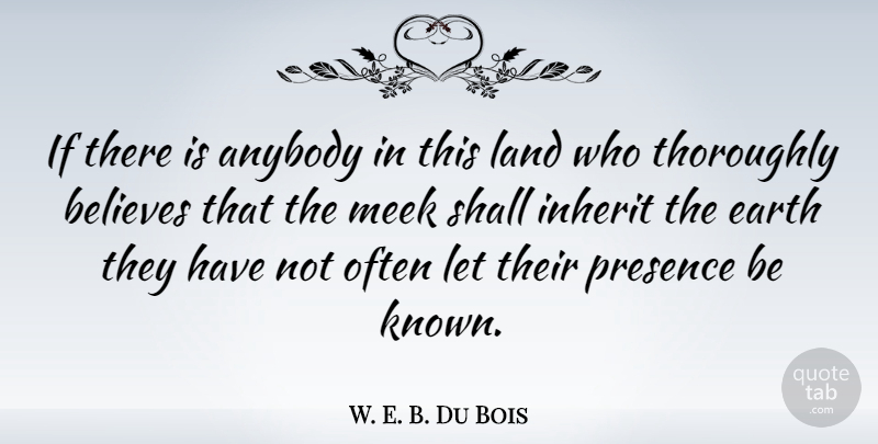 W. E. B. Du Bois Quote About Believe, Land, Earth: If There Is Anybody In...