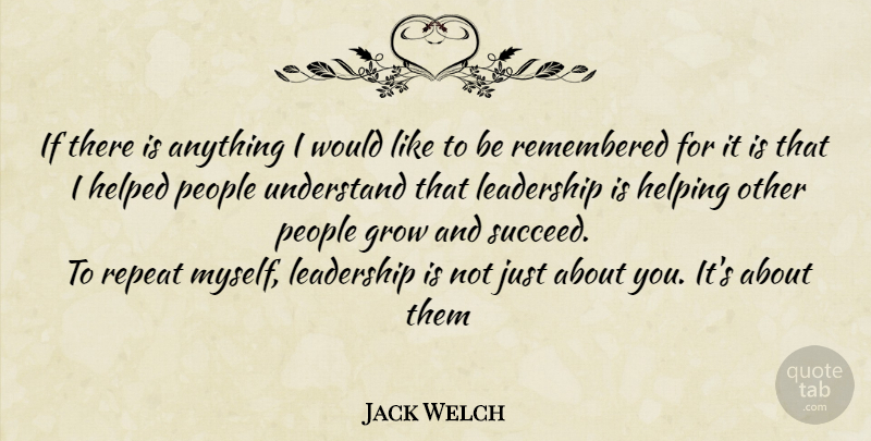 Jack Welch Quote About Leadership, Helping Others, People: If There Is Anything I...