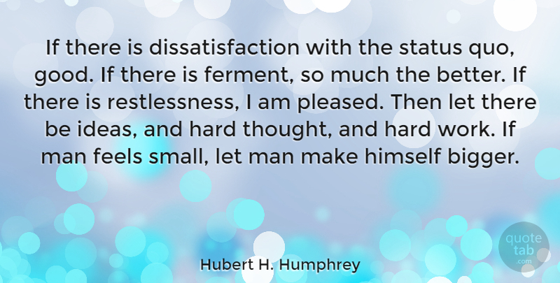Hubert H. Humphrey Quote About Hard Work, Men, Ideas: If There Is Dissatisfaction With...
