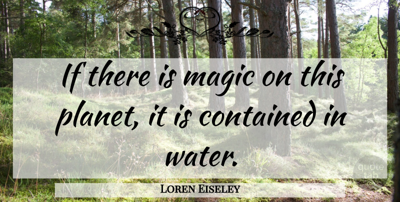 Loren Eiseley Quote About Garden, Rivers, Lakes: If There Is Magic On...