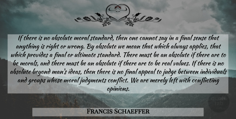 Francis Schaeffer Quote About Real, Mean, Men: If There Is No Absolute...