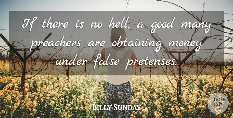 Billy Sunday Quote About False, Good, Money, Obtaining, Preachers: If There Is No Hell...