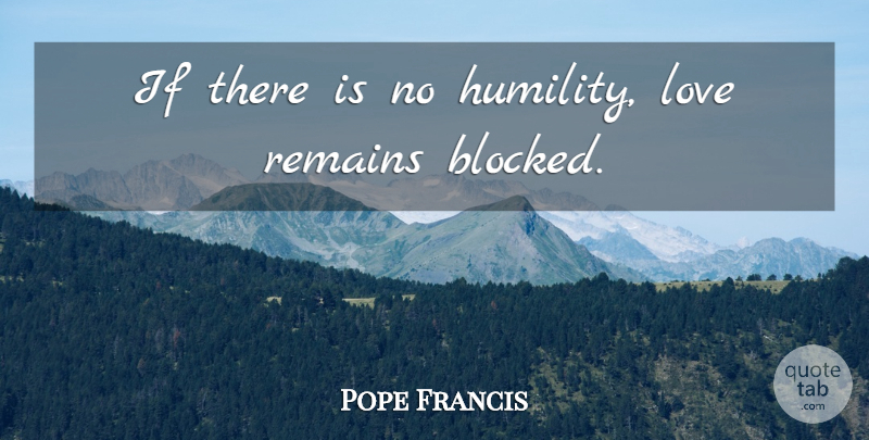 Pope Francis Quote About Humility, Blocked, Remains: If There Is No Humility...