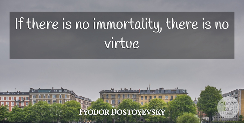 Fyodor Dostoyevsky Quote About Virtue: If There Is No Immortality...
